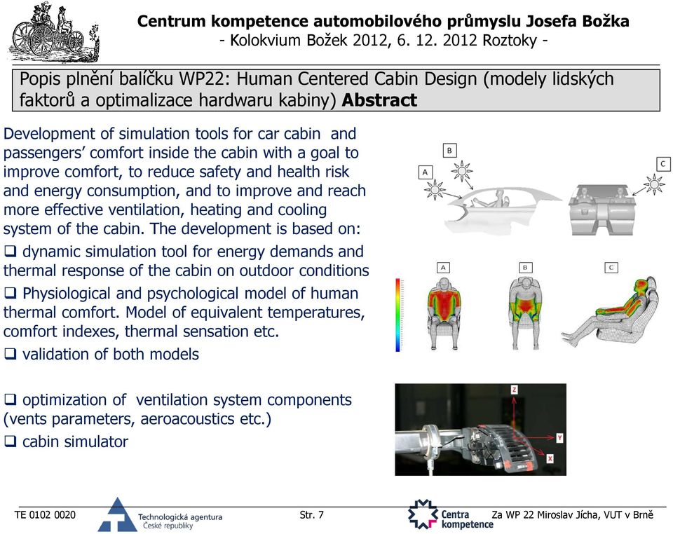 The development is based on: dynamic simulation tool for energy demands and thermal response of the cabin on outdoor conditions Physiological and psychological model of human thermal comfort.