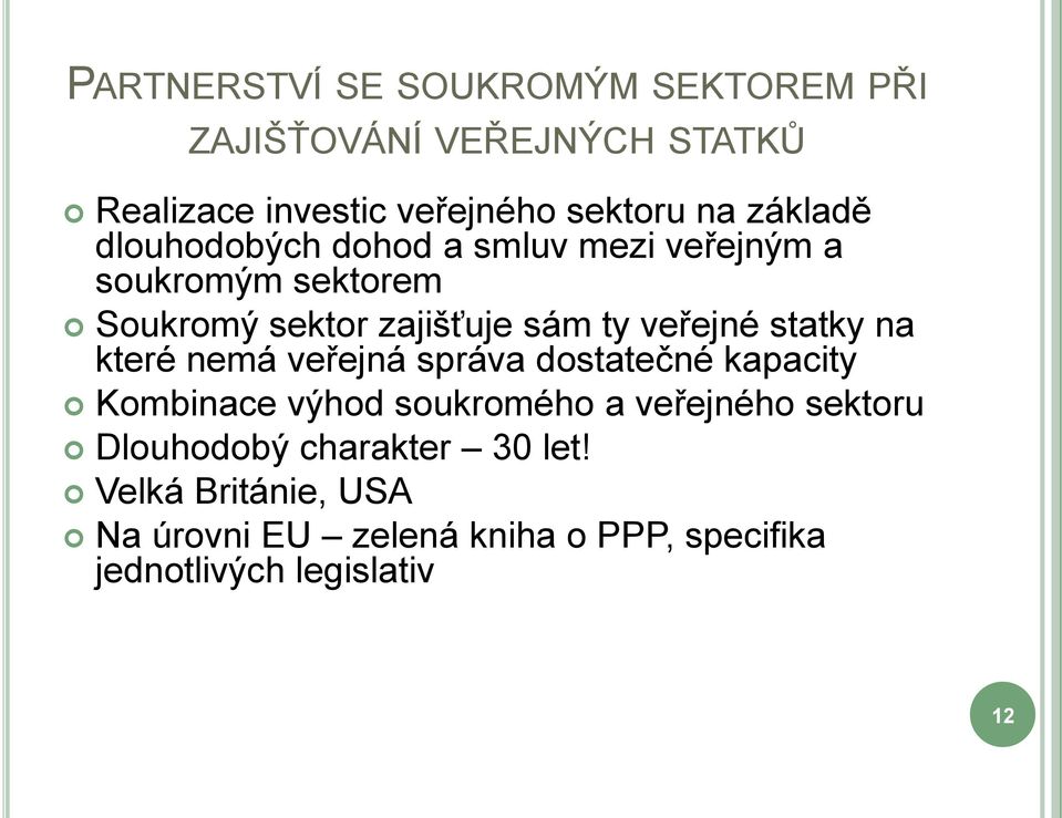 veřejné statky na které nemá veřejná správa dostatečné kapacity Kombinace výhod soukromého a veřejného