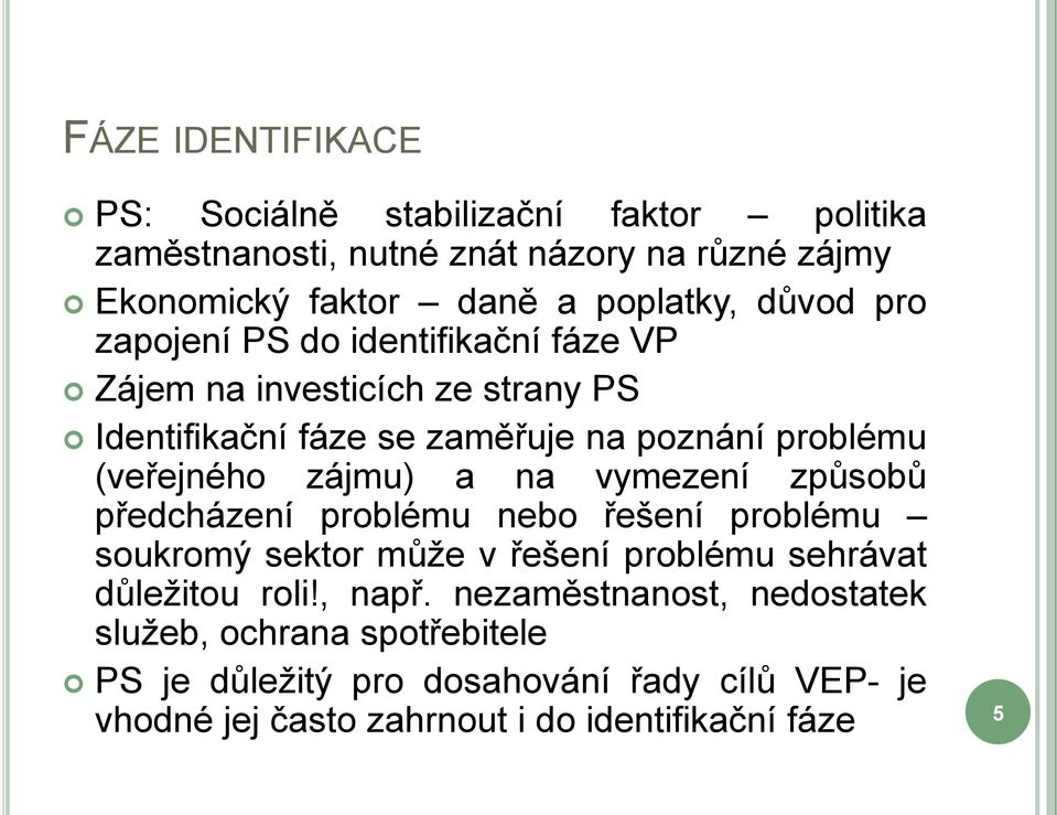 zájmu) a na vymezení zpŧsobŧ předcházení problému nebo řešení problému soukromý sektor mŧže v řešení problému sehrávat dŧležitou roli!, např.