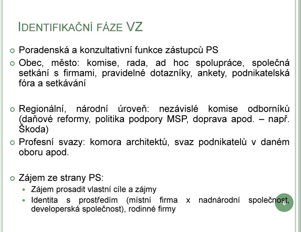 reformy, politika podpory MSP, doprava apod. např. Škoda) Profesní svazy: komora architektŧ, svaz podnikatelŧ v daném oboru apod.