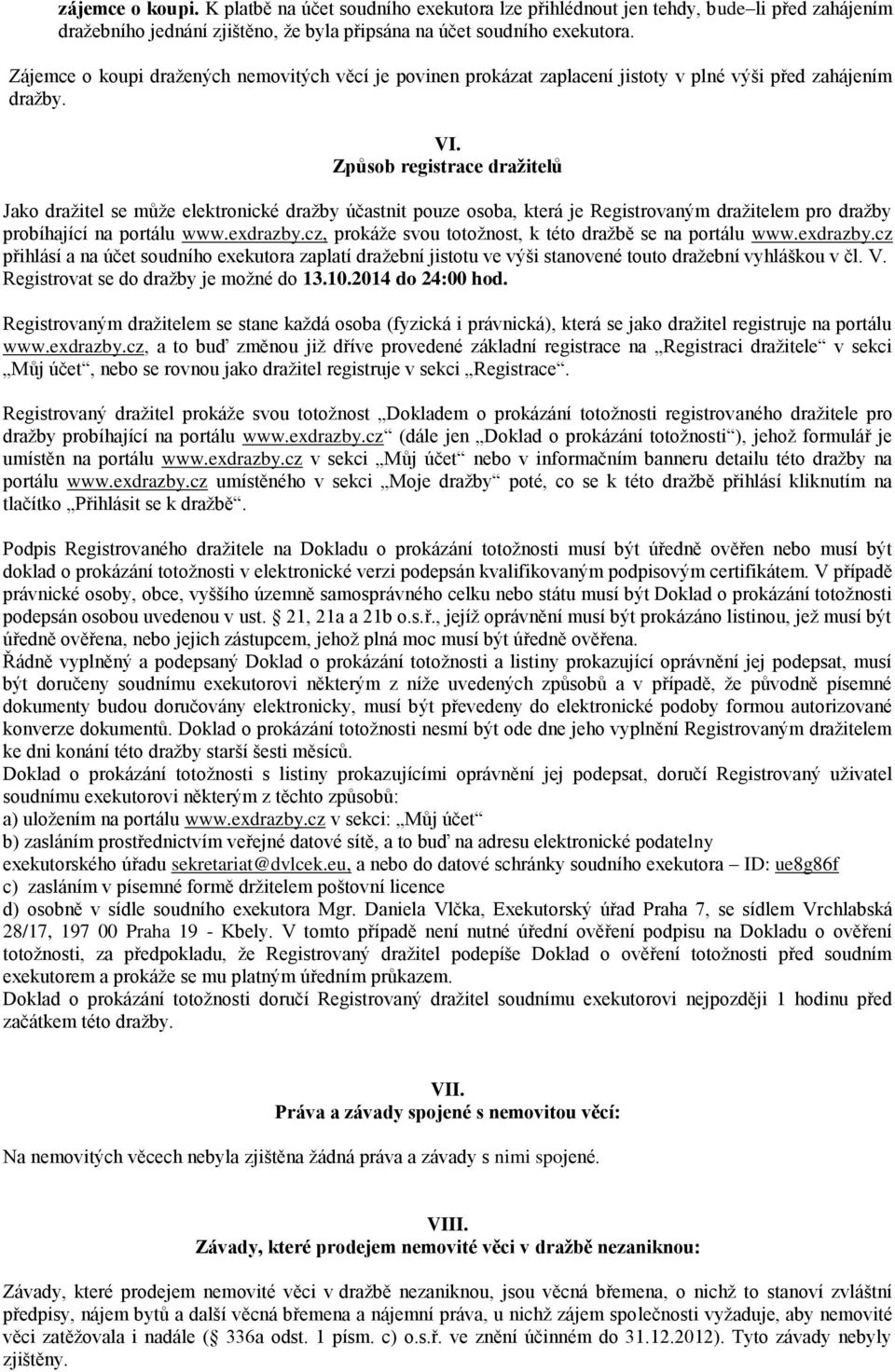 Způsob registrace dražitelů Jako dražitel se může elektronické dražby účastnit pouze osoba, která je Registrovaným dražitelem pro dražby probíhající na portálu www.exdrazby.