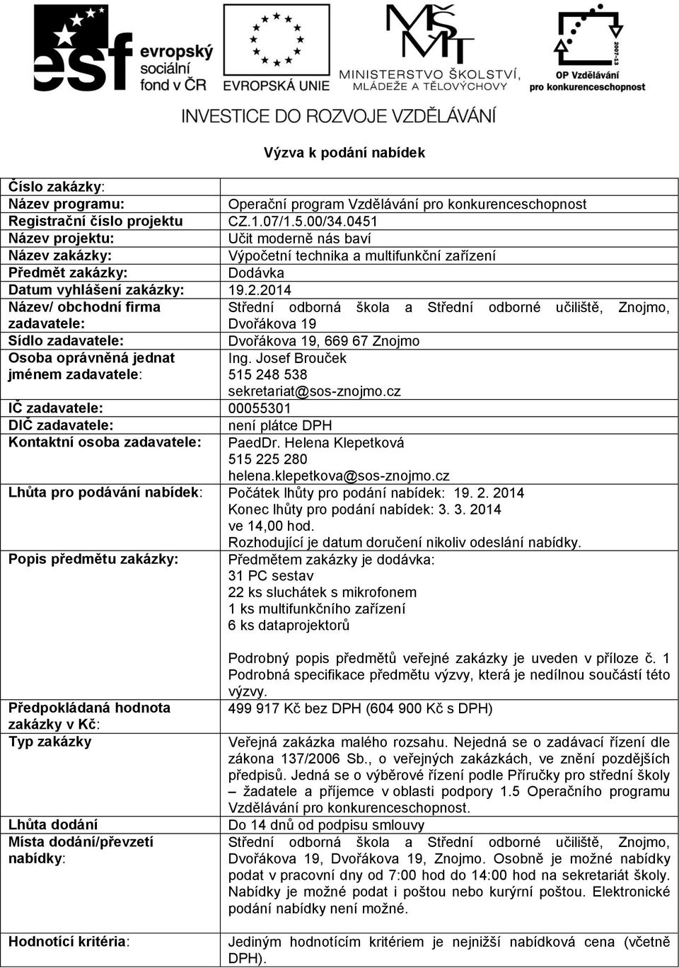 2014 Název/ obchodní firma Střední odborná škola a Střední odborné učiliště, Znojmo, zadavatele: Dvořákova 19 Sídlo zadavatele: Dvořákova 19, 669 67 Znojmo Osoba oprávněná jednat jménem zadavatele: