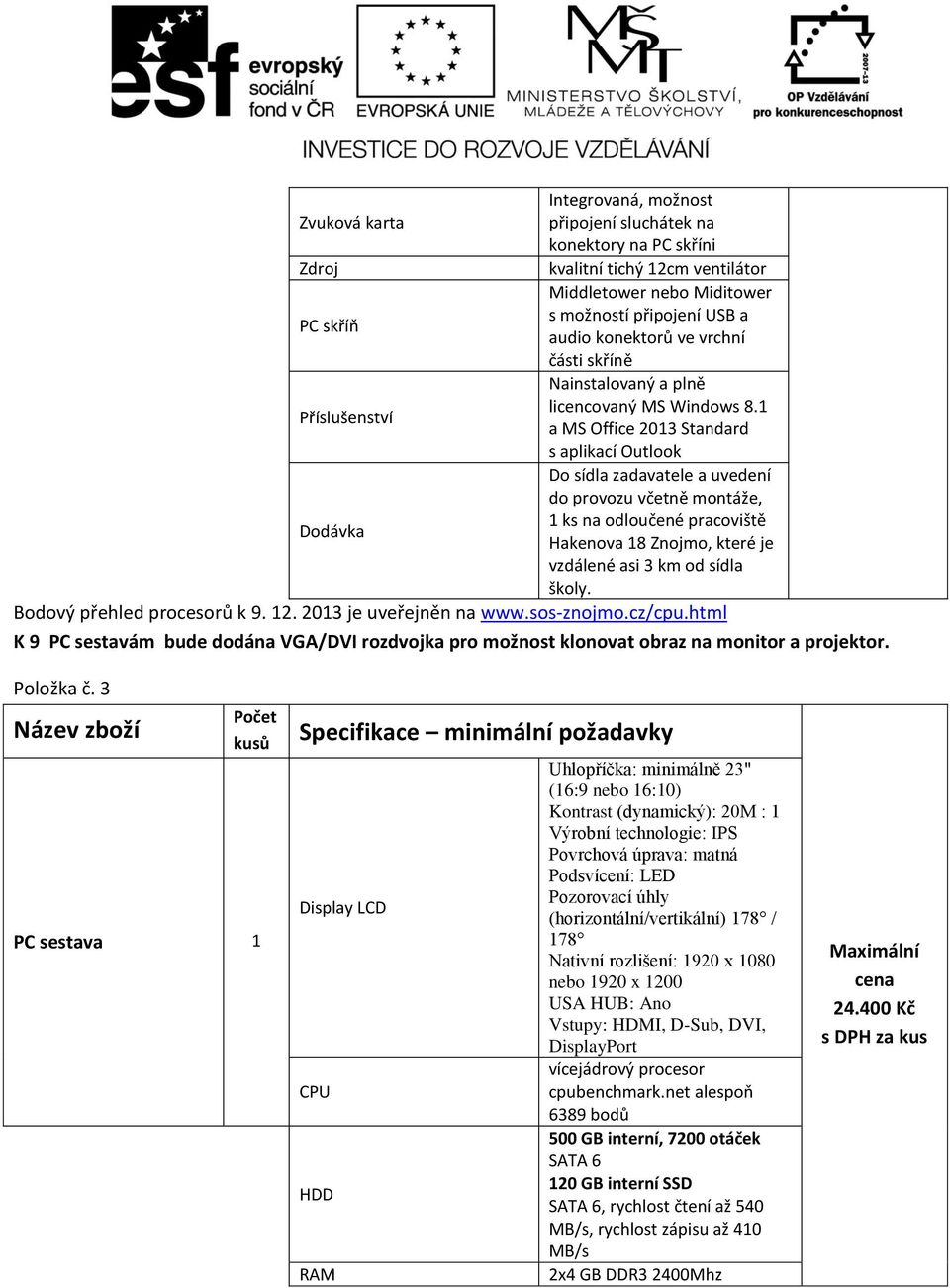 1 Příslušenství a MS Office 2013 Standard s aplikací Outlook do provozu včetně montáže, 1 ks na odloučené pracoviště Hakenova 18 Znojmo, které je vzdálené asi 3 km od sídla školy.