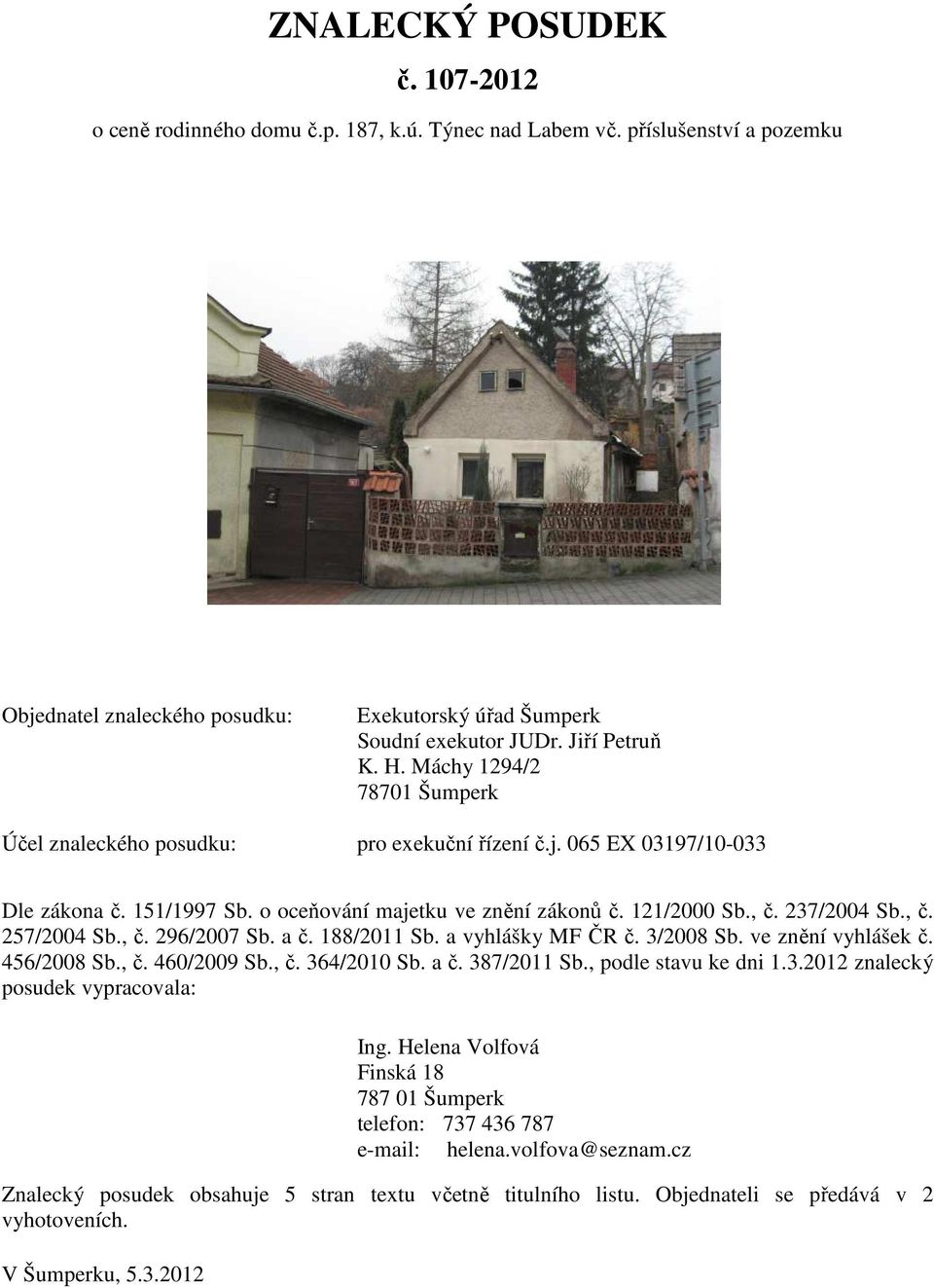 , č. 296/2007 Sb. a č. 188/2011 Sb. a vyhlášky MF ČR č. 3/2008 Sb. ve znění vyhlášek č. 456/2008 Sb., č. 460/2009 Sb., č. 364/2010 Sb. a č. 387/2011 Sb., podle stavu ke dni 1.3.2012 znalecký posudek vypracovala: Ing.