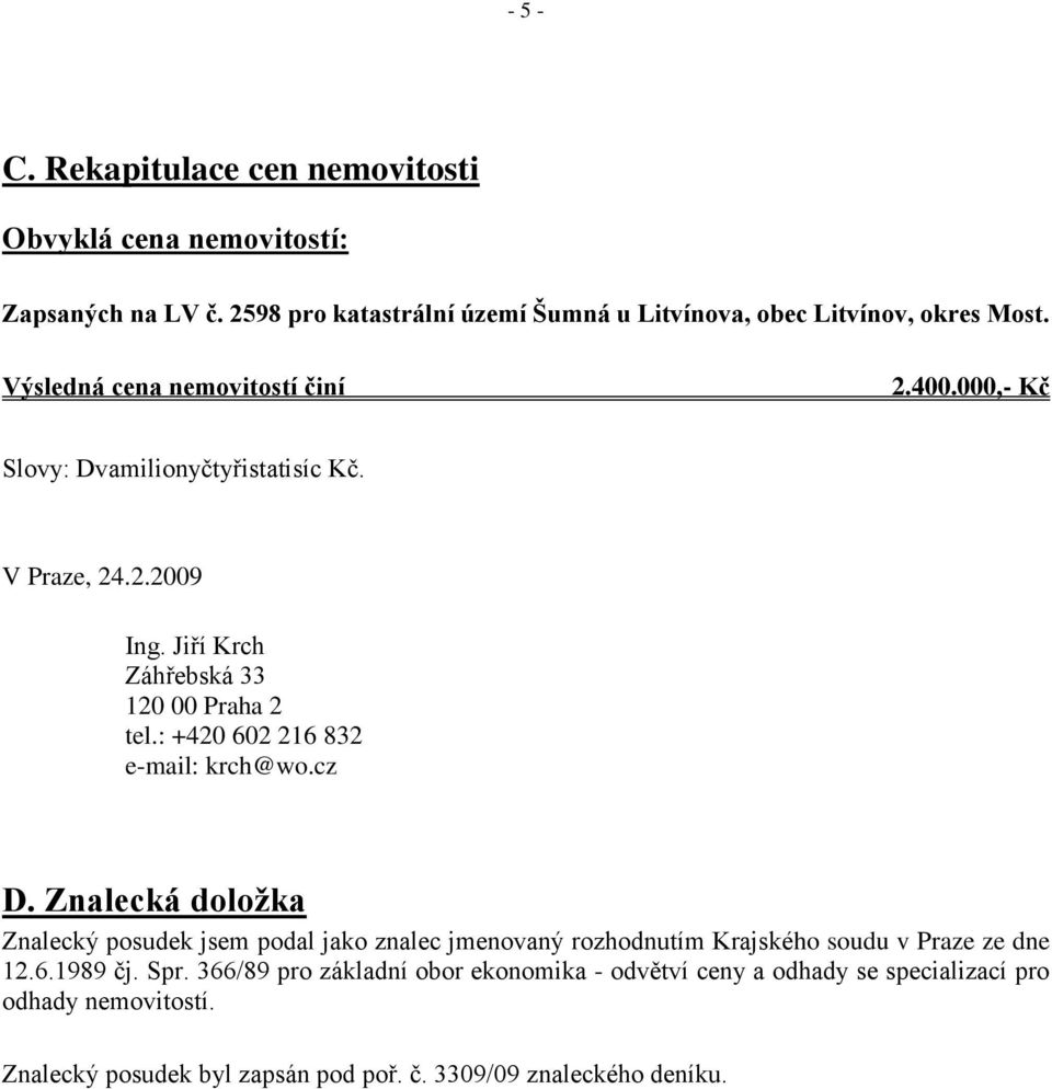 : +420 602 216 832 e-mail: krch@wo.cz D. Znalecká doložka Znalecký posudek jsem podal jako znalec jmenovaný rozhodnutím Krajského soudu v Praze ze dne 12.6.1989 čj.