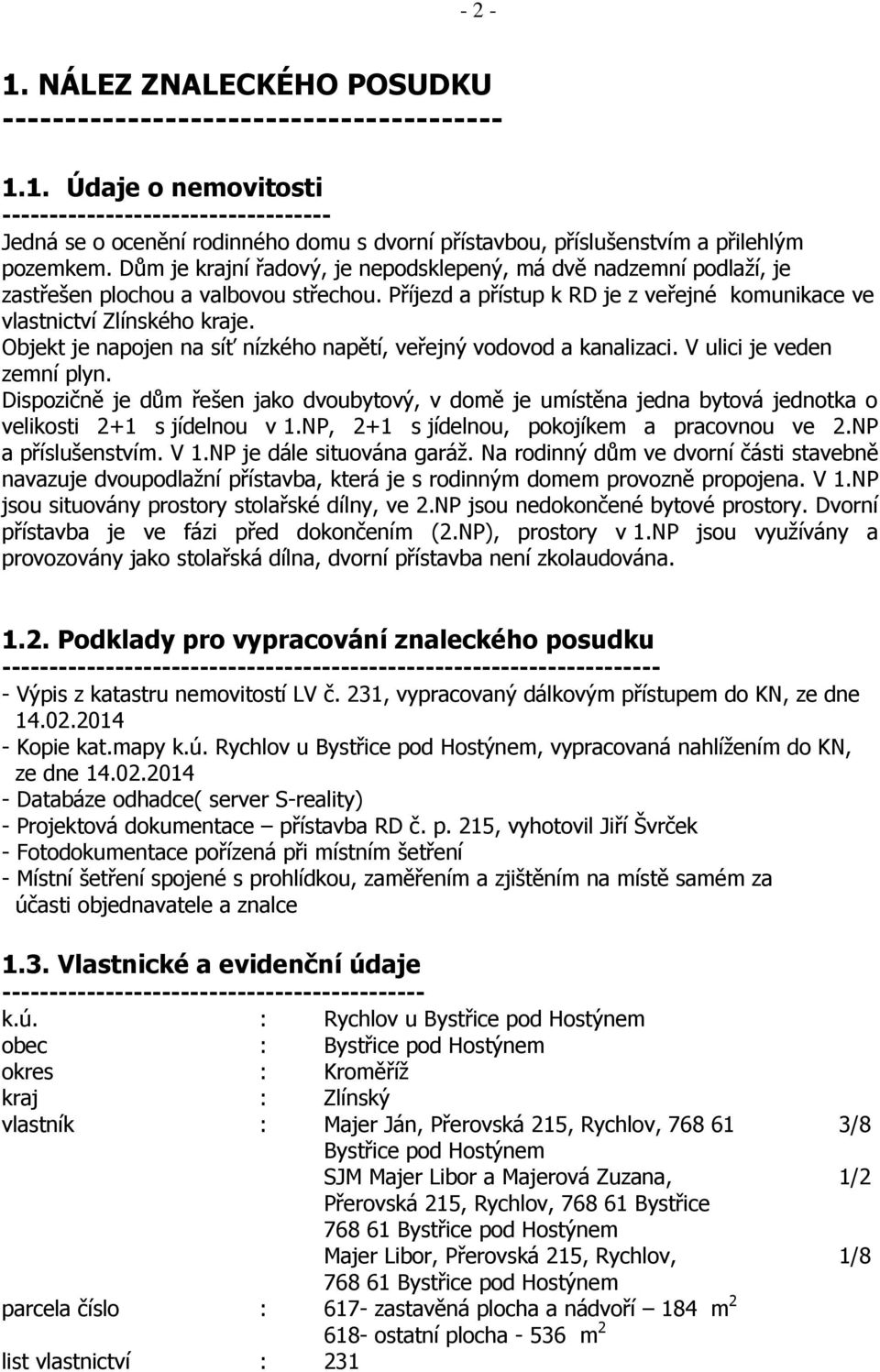 Objekt je napojen na síť nízkého napětí, veřejný vodovod a kanalizaci. V ulici je veden zemní plyn.