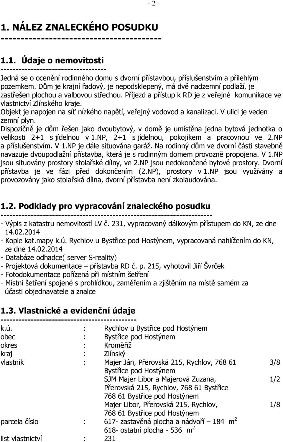 Objekt je napojen na síť nízkého napětí, veřejný vodovod a kanalizaci. V ulici je veden zemní plyn.