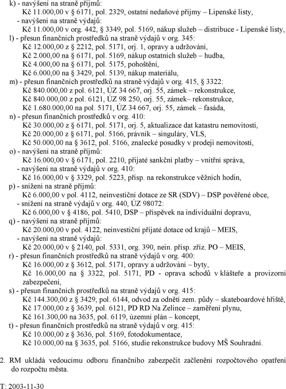 5169, nákup ostatních služeb hudba, Kč 4.000,00 na 6171, pol. 5175, pohoštění, Kč 6.000,00 na 3429, pol. 5139, nákup materiálu, m) - přesun finančních prostředků na straně výdajů v org.