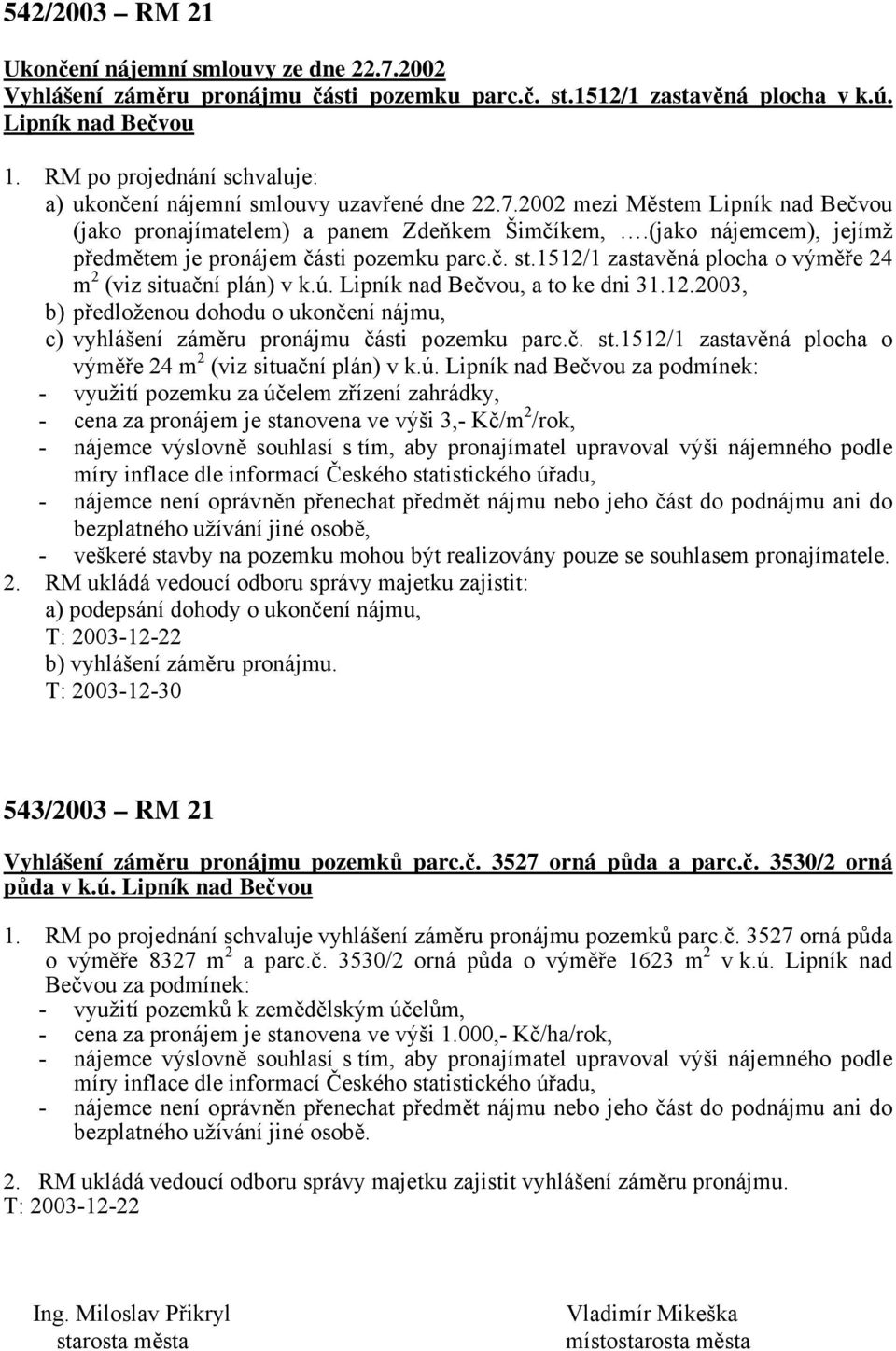 (jako nájemcem), jejímž předmětem je pronájem části pozemku parc.č. st.1512/1 zastavěná plocha o výměře 24 m 2 (viz situační plán) v k.ú. Lipník nad Bečvou, a to ke dni 31.12.2003, b) předloženou dohodu o ukončení nájmu, c) vyhlášení záměru pronájmu části pozemku parc.