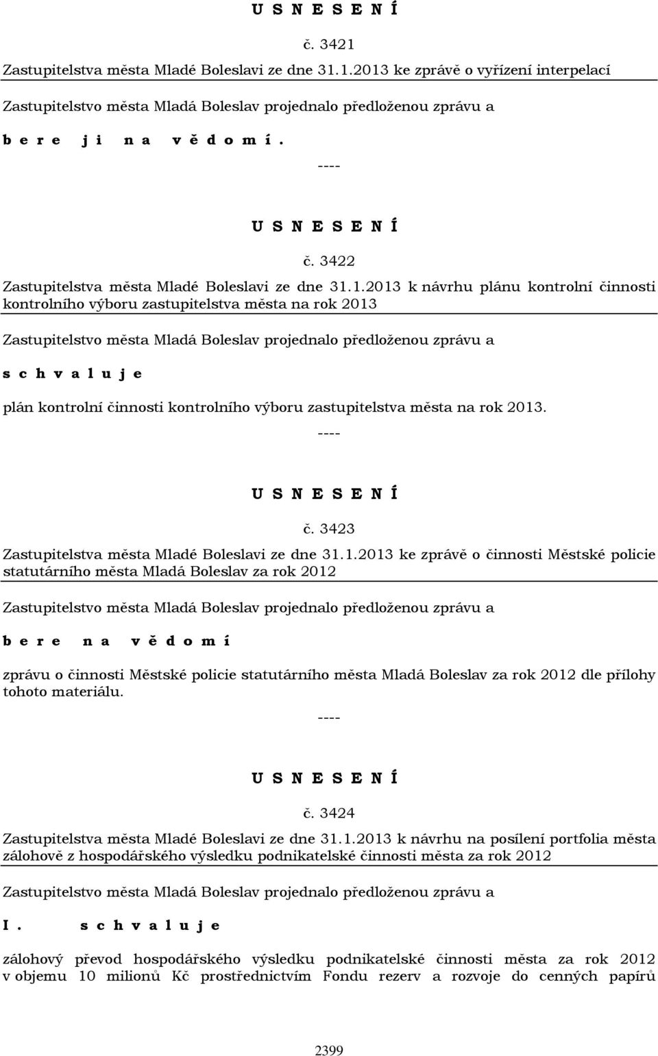 1.2013 ke zprávě o činnosti Městské policie statutárního města Mladá Boleslav za rok 2012 b e r e n a v ě d o m í zprávu o činnosti Městské policie statutárního města Mladá Boleslav za rok 2012 dle