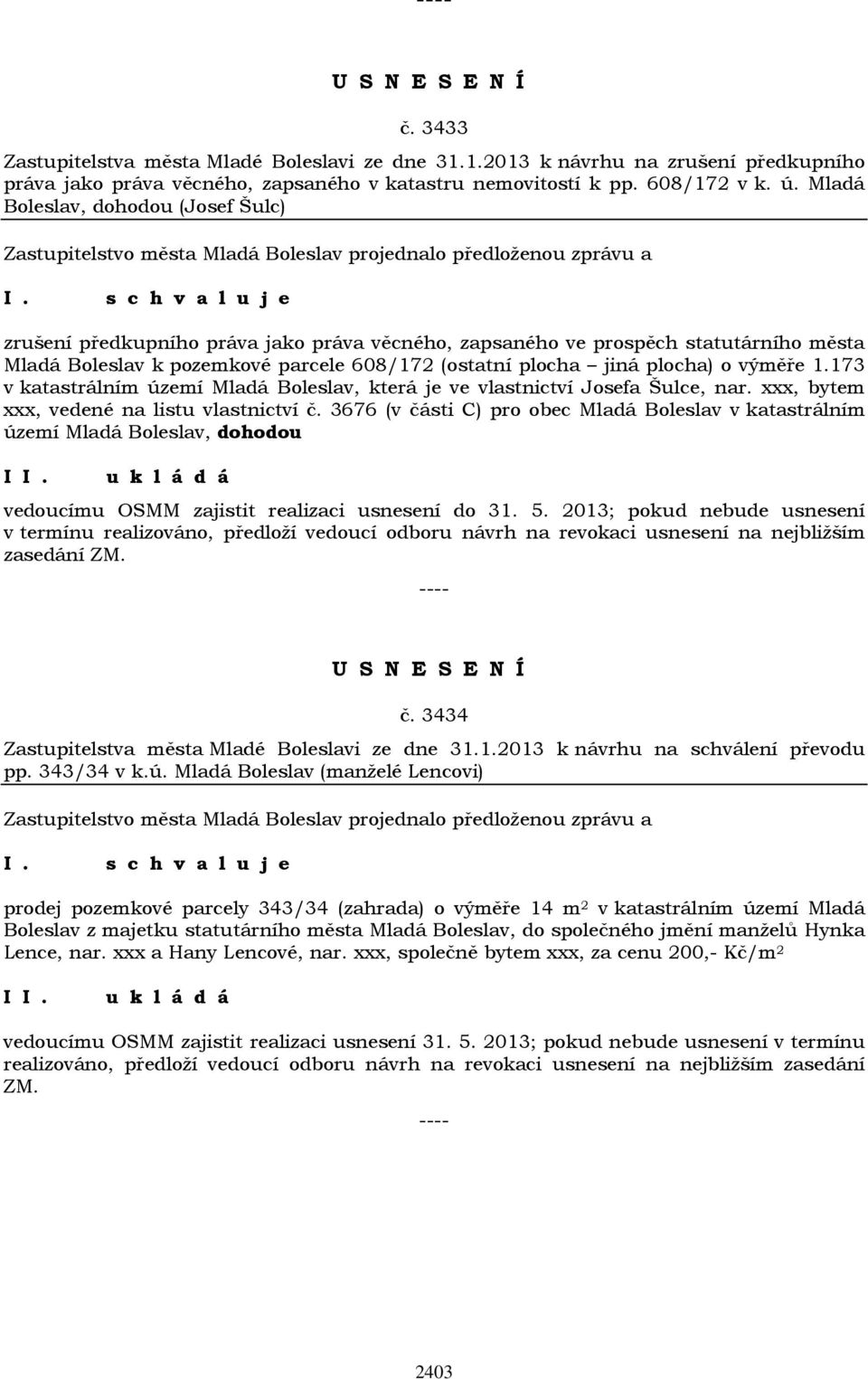 výměře 1.173 v katastrálním území Mladá Boleslav, která je ve vlastnictví Josefa Šulce, nar. xxx, bytem xxx, vedené na listu vlastnictví č.