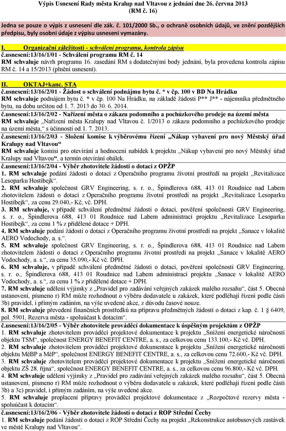 usnesení:13/16/1/01 - Schválení programu RM č. 14 RM schvaluje návrh programu 16. zasedání RM s dodatečnými body jednání, byla provedena kontrola zápisu RM č. 14 a 15/2013 (plnění usnesení). II.