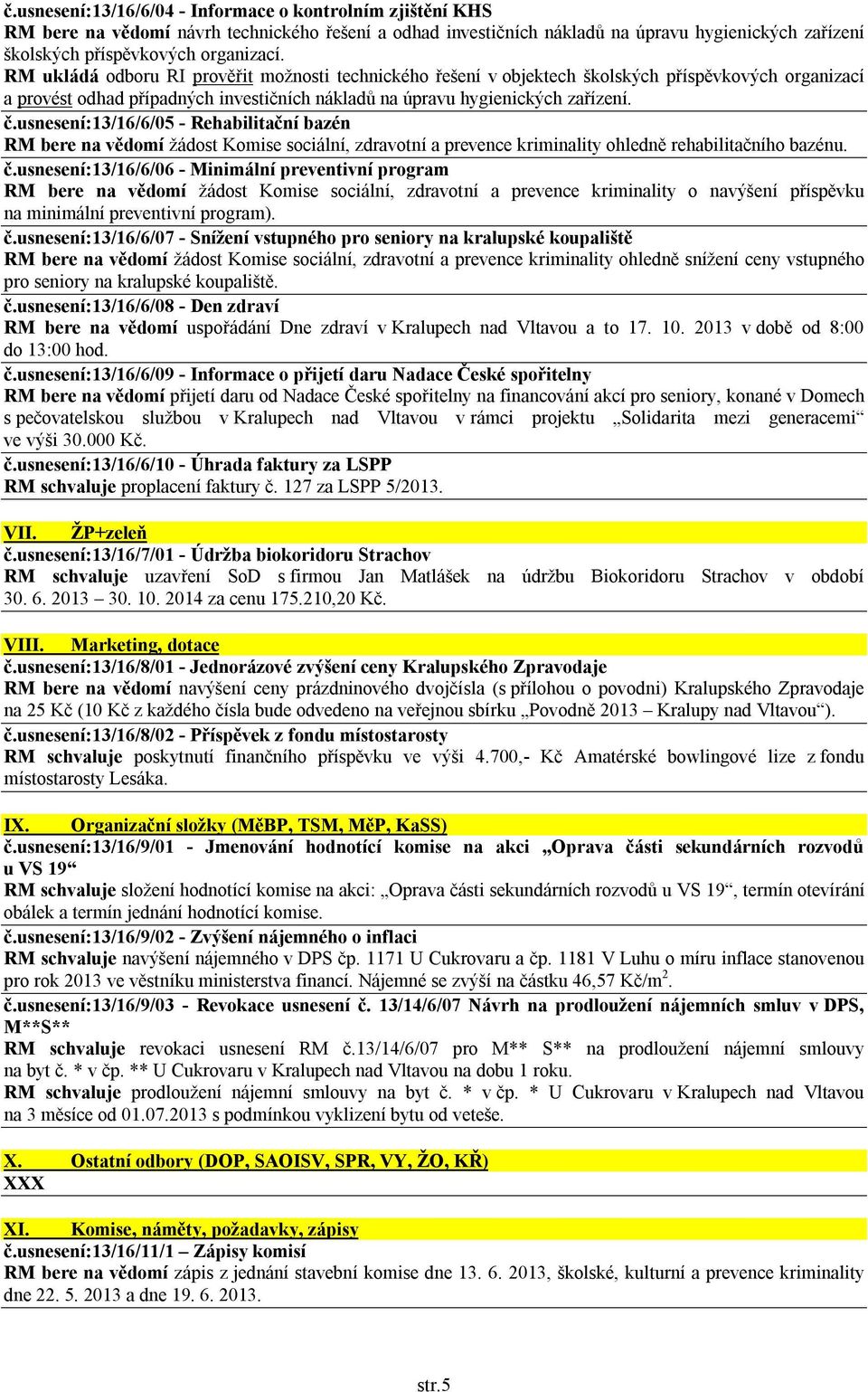 usnesení:13/16/6/05 - Rehabilitační bazén RM bere na vědomí žádost Komise sociální, zdravotní a prevence kriminality ohledně rehabilitačního bazénu. č.