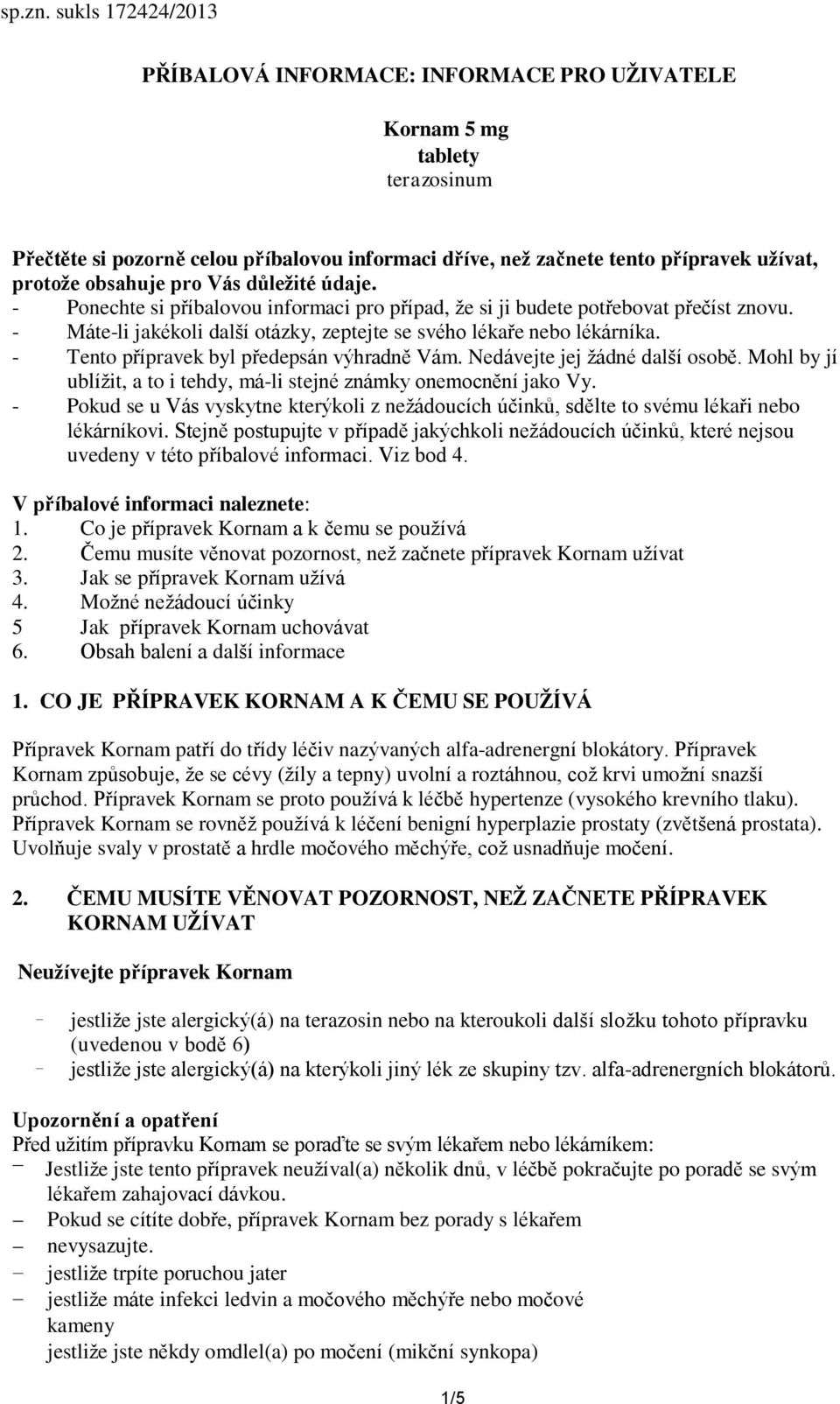 obsahuje pro Vás důležité údaje. - Ponechte si příbalovou informaci pro případ, že si ji budete potřebovat přečíst znovu. - Máte-li jakékoli další otázky, zeptejte se svého lékaře nebo lékárníka.