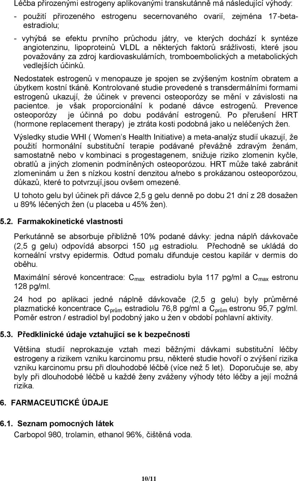 účinků. Nedostatek estrogenů v menopauze je spojen se zvýšeným kostním obratem a úbytkem kostní tkáně.