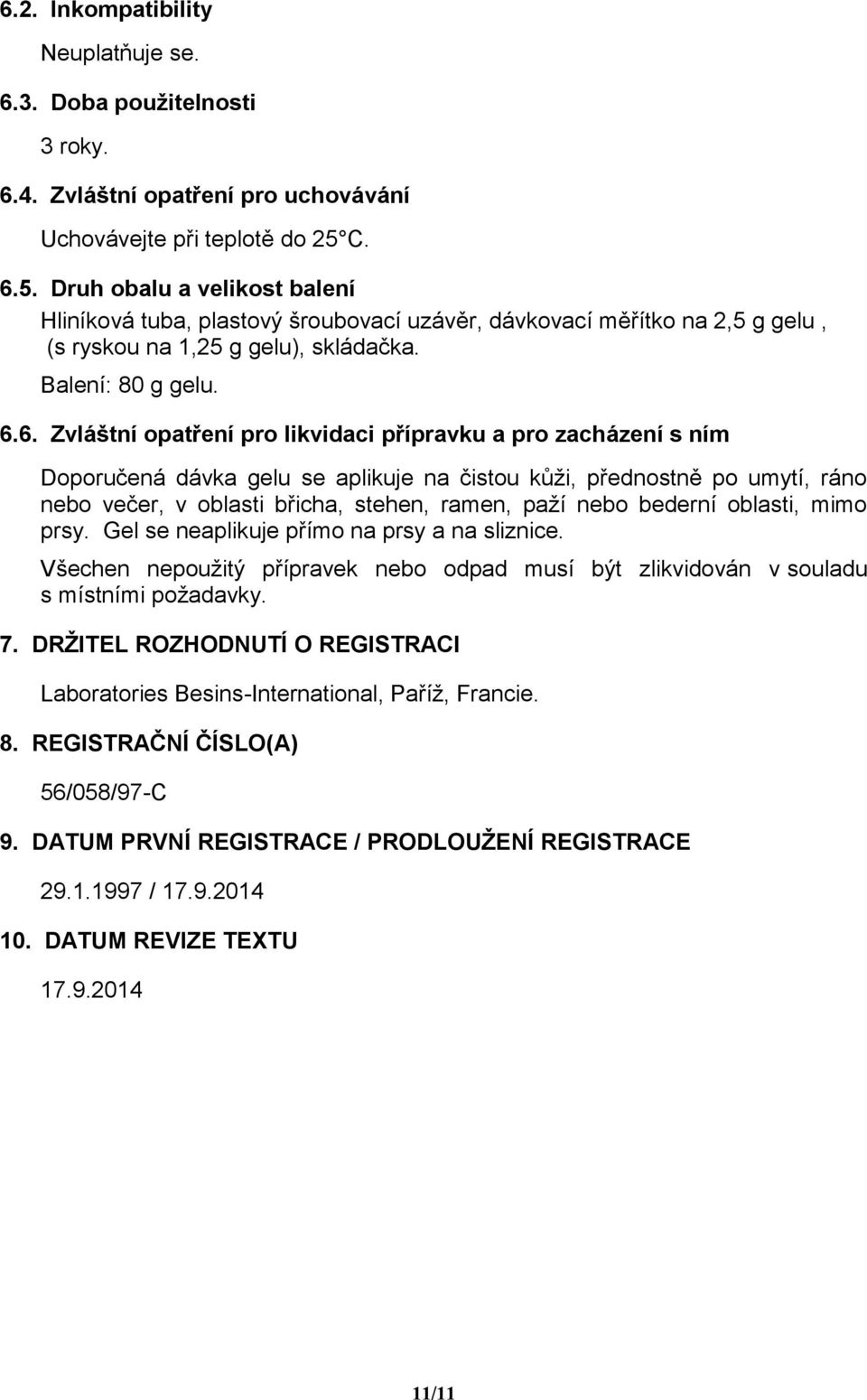 likvidaci přípravku a pro zacházení s ním Doporučená dávka gelu se aplikuje na čistou kůži, přednostně po umytí, ráno nebo večer, v oblasti břicha, stehen, ramen, paží nebo bederní oblasti, mimo prsy.