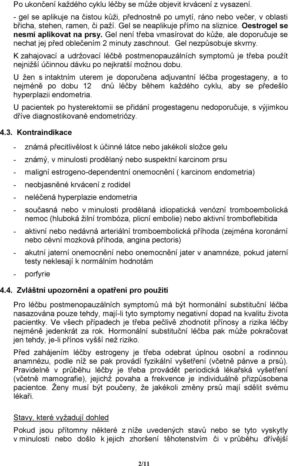 K zahajovací a udržovací léčbě postmenopauzálních symptomů je třeba použít nejnižší účinnou dávku po nejkratší možnou dobu.