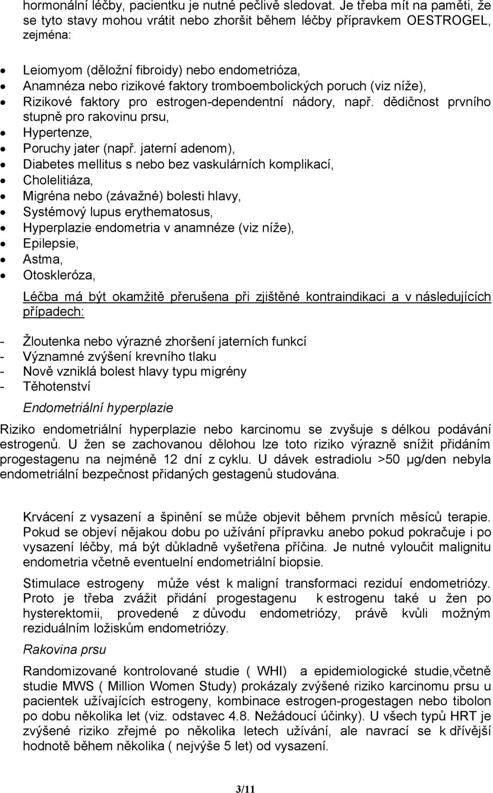 tromboembolických poruch (viz níže), Rizikové faktory pro estrogen-dependentní nádory, např. dědičnost prvního stupně pro rakovinu prsu, Hypertenze, Poruchy jater (např.