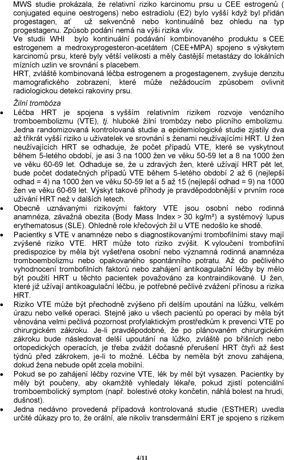 Ve studii WHI bylo kontinuální podávání kombinovaného produktu s CEE estrogenem a medroxyprogesteron-acetátem (CEE+MPA) spojeno s výskytem karcinomů prsu, které byly větší velikosti a měly častější