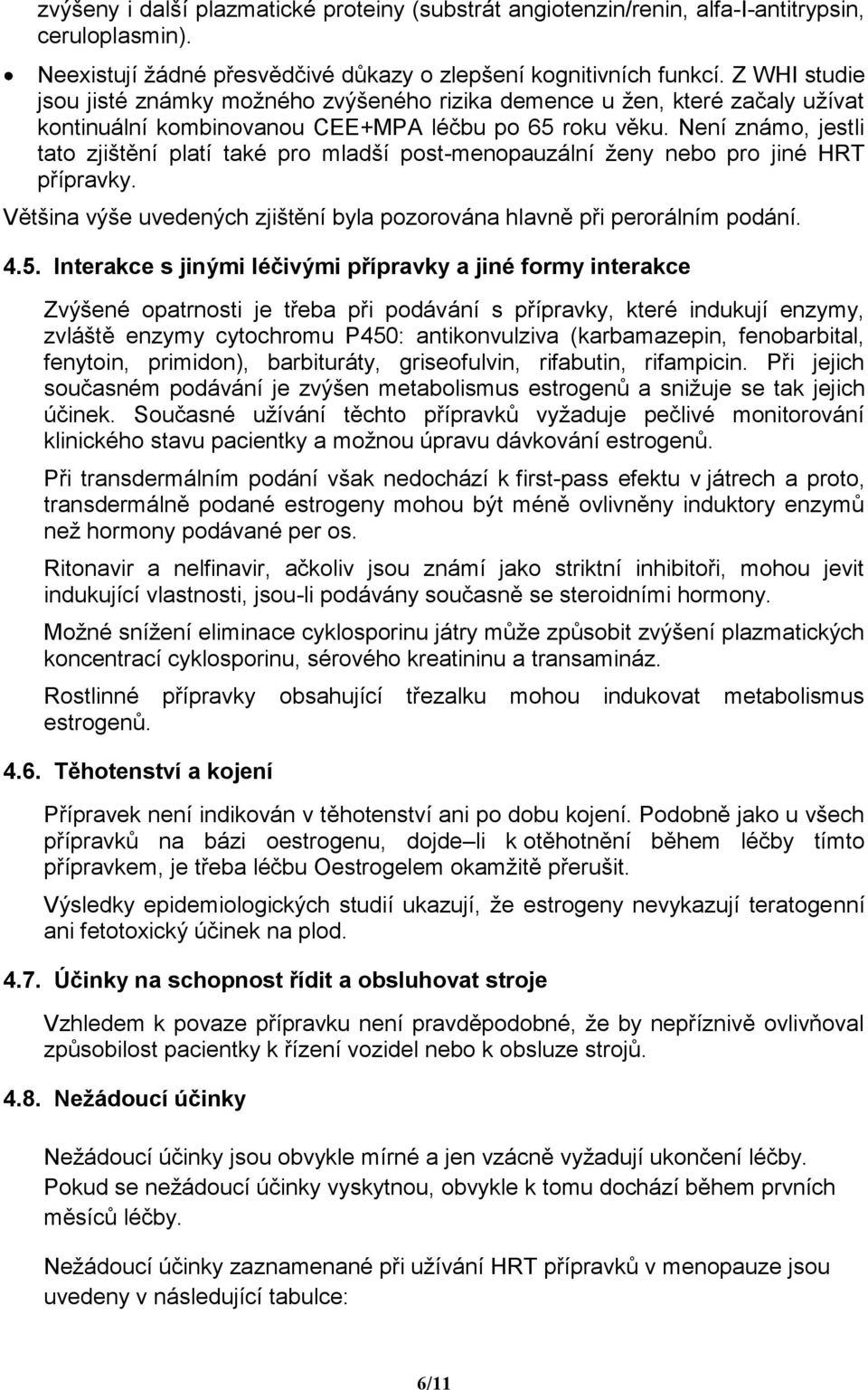 Není známo, jestli tato zjištění platí také pro mladší post-menopauzální ženy nebo pro jiné HRT přípravky. Většina výše uvedených zjištění byla pozorována hlavně při perorálním podání. 4.5.