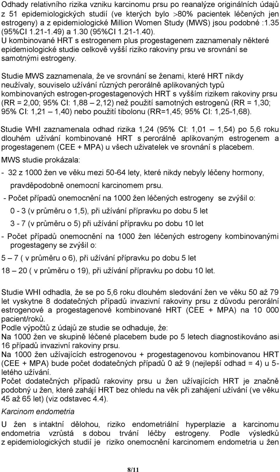U kombinované HRT s estrogenem plus progestagenem zaznamenaly některé epidemiologické studie celkově vyšší riziko rakoviny prsu ve srovnání se samotnými estrogeny.