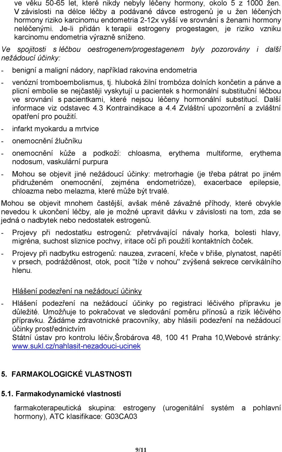 Je-li přidán k terapii estrogeny progestagen, je riziko vzniku karcinomu endometria výrazně sníženo.