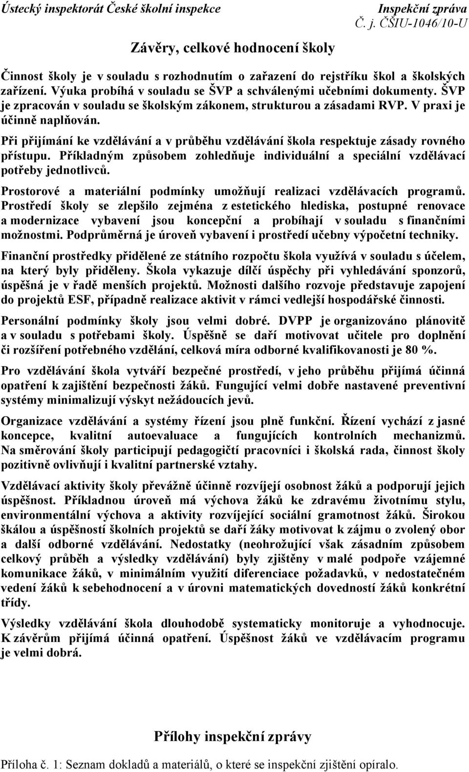 Příkladným způsobem zohledňuje individuální a speciální vzdělávací potřeby jednotlivců. Prostorové a materiální podmínky umožňují realizaci vzdělávacích programů.