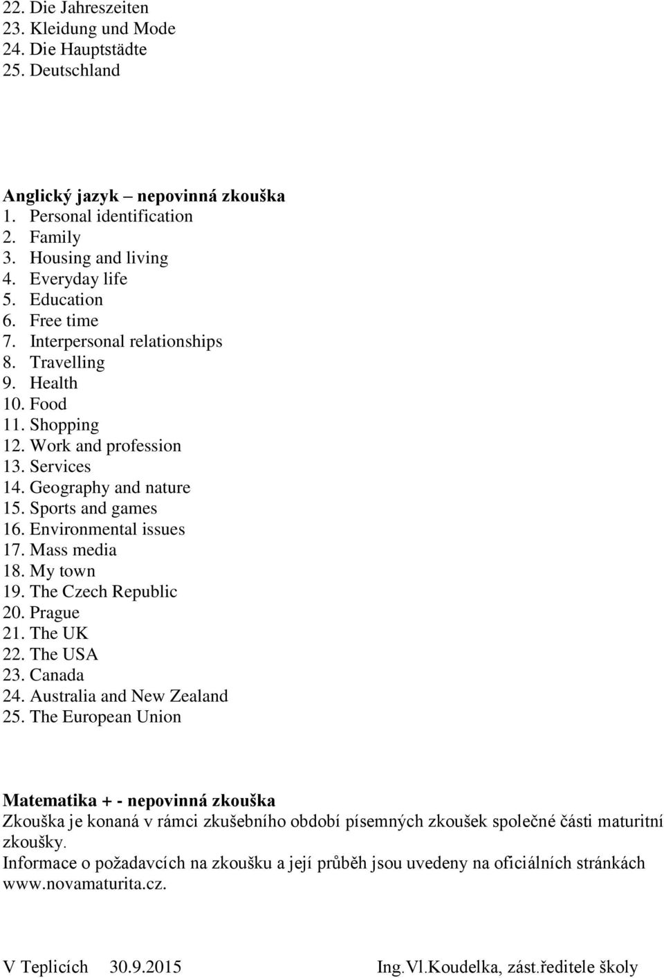 Environmental issues 17. Mass media 18. My town 19. The Czech Republic 20. Prague 21. The UK 22. The USA 23. Canada 24. Australia and New Zealand 25.