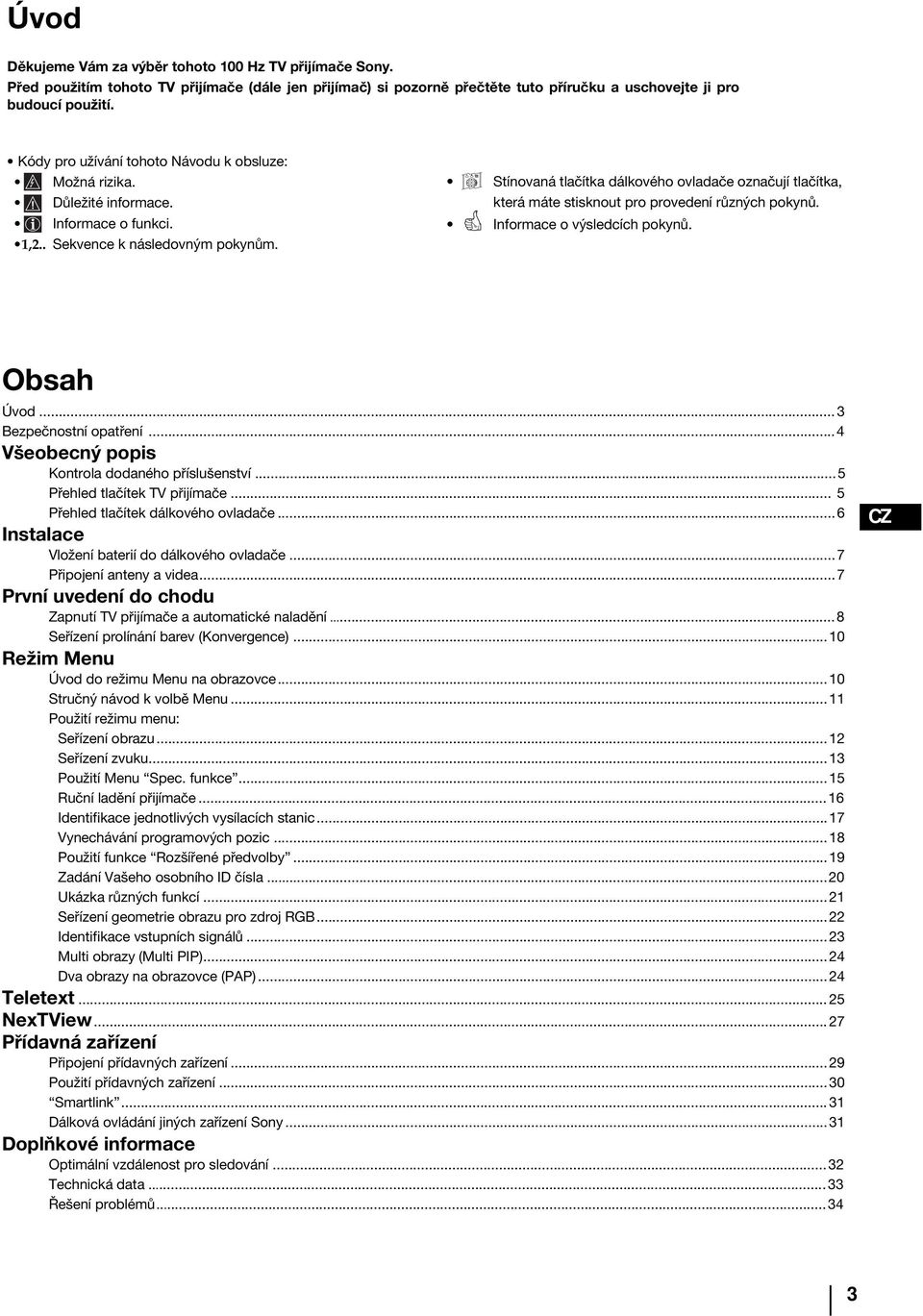 tínovaná tlačítka dálkového ovladače označují tlačítka, která máte stisknout pro provedení různých pokynů. Informace o výsledcích pokynů. Obsah Úvod... Bezpečnostní opatření.