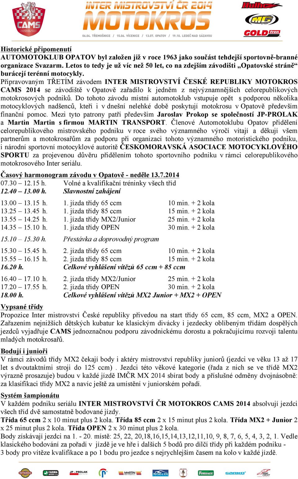 Připravovaným TŘETÍM závodem INTER MISTROVSTVÍ ČESKÉ REPUBLIKY MOTOKROS CAMS 2014 se závodiště v Opatově zařadilo k jedněm z nejvýznamnějších celorepublikových motokrosových podniků.