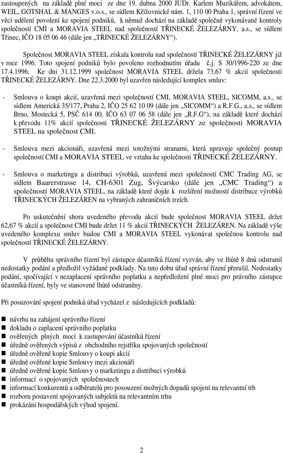 ŽELEZÁRNY, a.s., se sídlem Třinec, IČO 18 05 06 46 (dále jen TŘINECKÉ ŽELEZÁRNY ). Společnost MORAVIA STEEL získala kontrolu nad společností TŘINECKÉ ŽELEZÁRNY již v roce 1996.