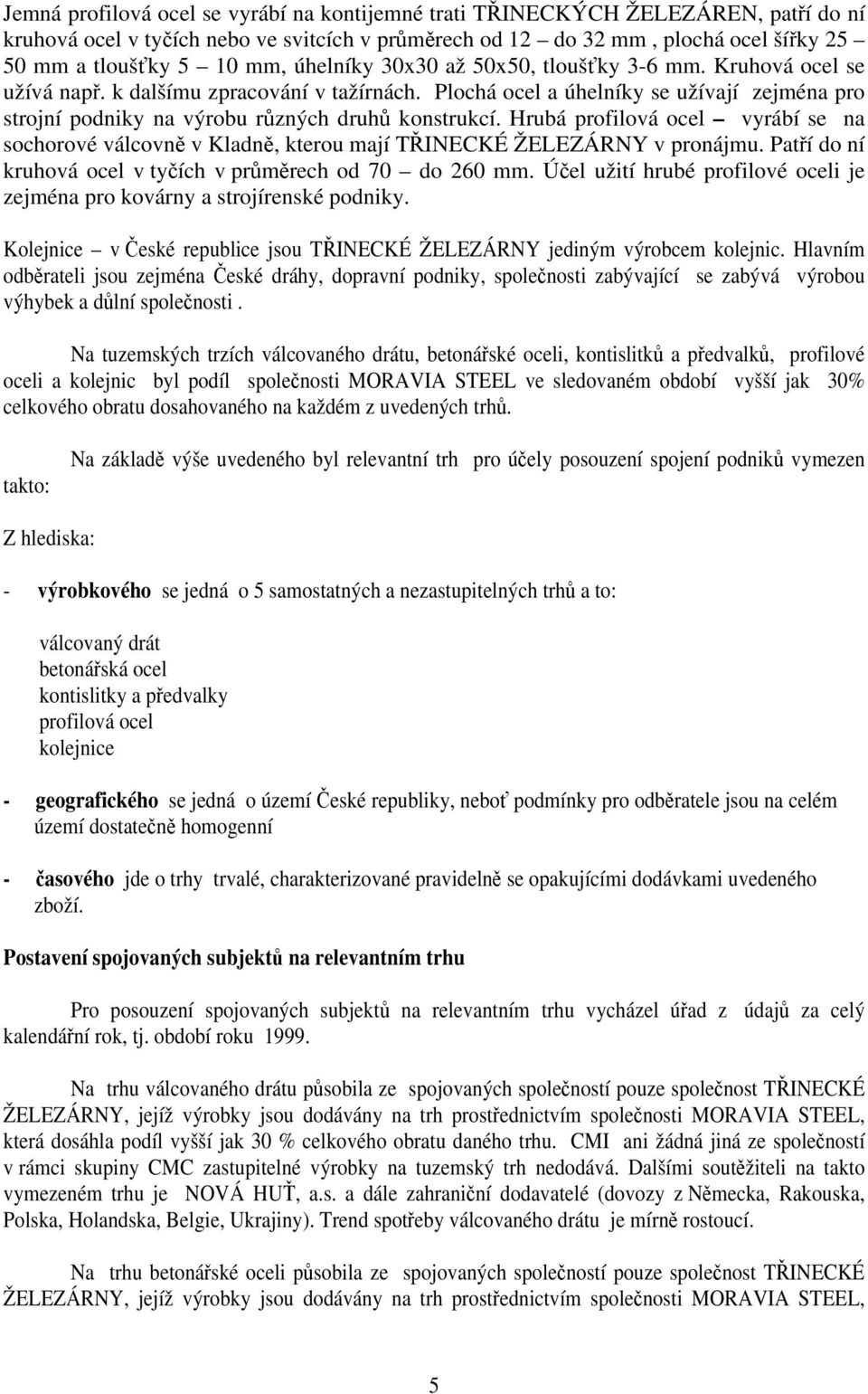 Plochá ocel a úhelníky se užívají zejména pro strojní podniky na výrobu různých druhů konstrukcí.