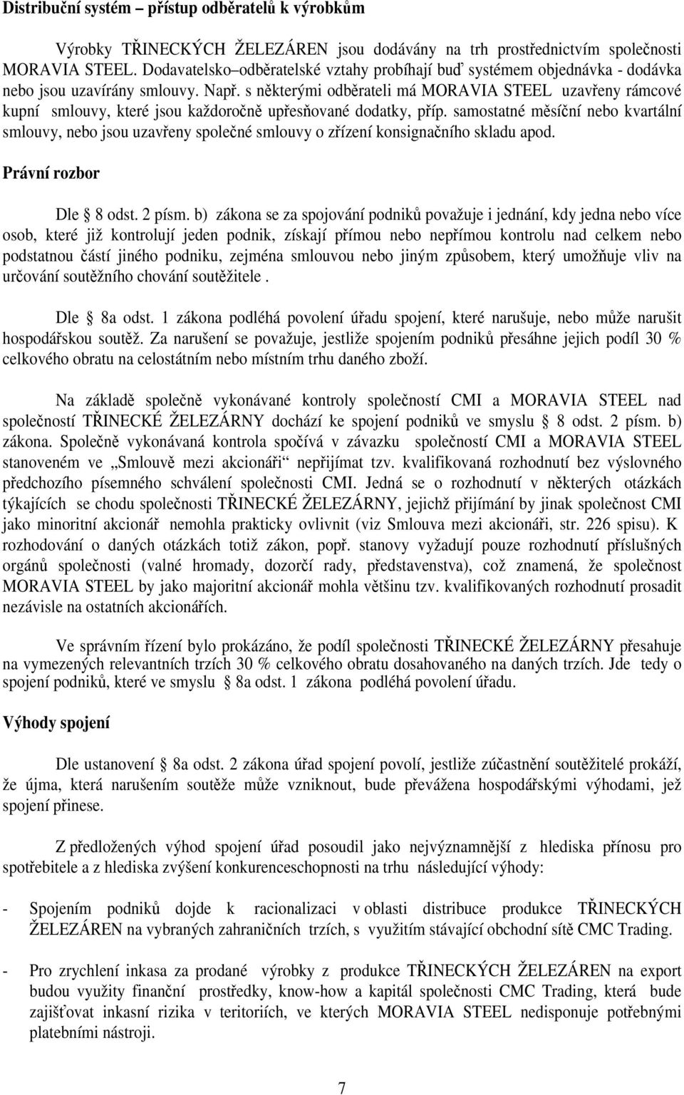 s některými odběrateli má MORAVIA STEEL uzavřeny rámcové kupní smlouvy, které jsou každoročně upřesňované dodatky, příp.