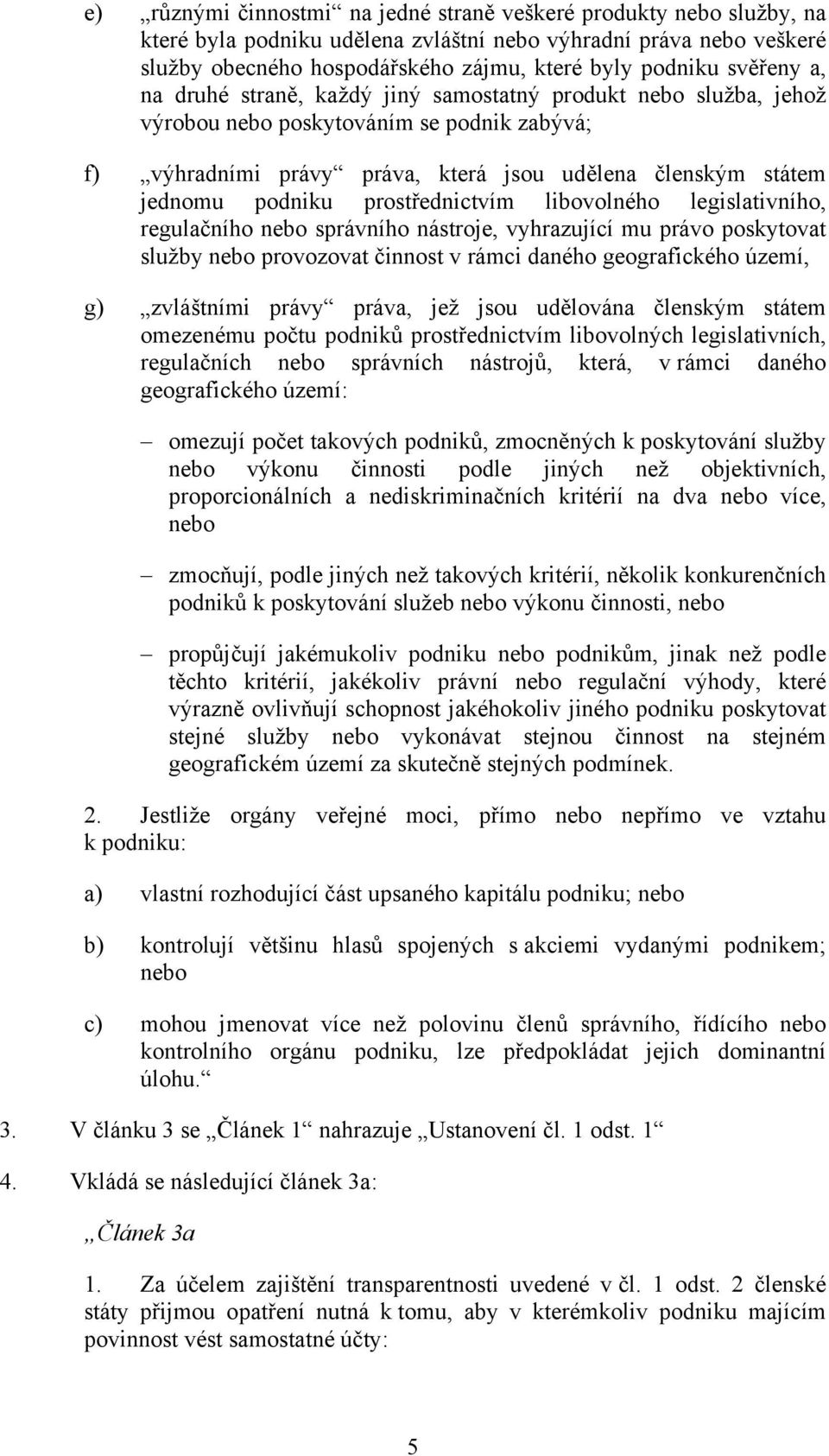 prostřednictvím libovolného legislativního, regulačního nebo správního nástroje, vyhrazující mu právo poskytovat služby nebo provozovat činnost v rámci daného geografického území, g) zvláštními právy