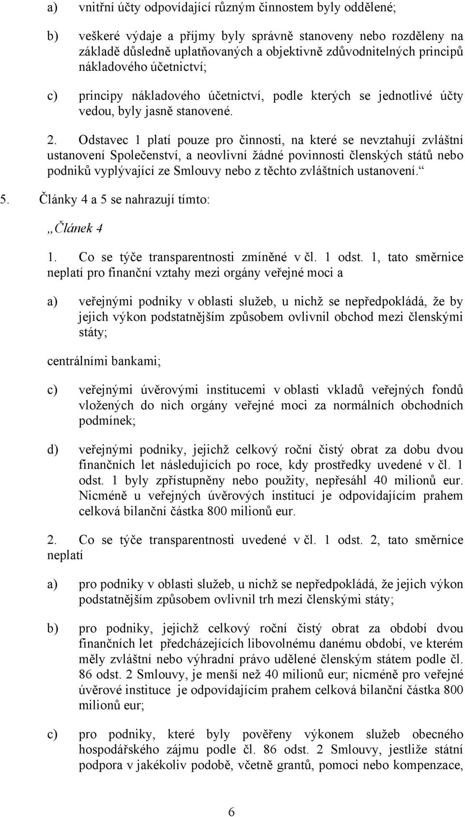 Odstavec 1 platí pouze pro činnosti, na které se nevztahují zvláštní ustanovení Společenství, a neovlivní žádné povinnosti členských států nebo podniků vyplývající ze Smlouvy nebo z těchto zvláštních