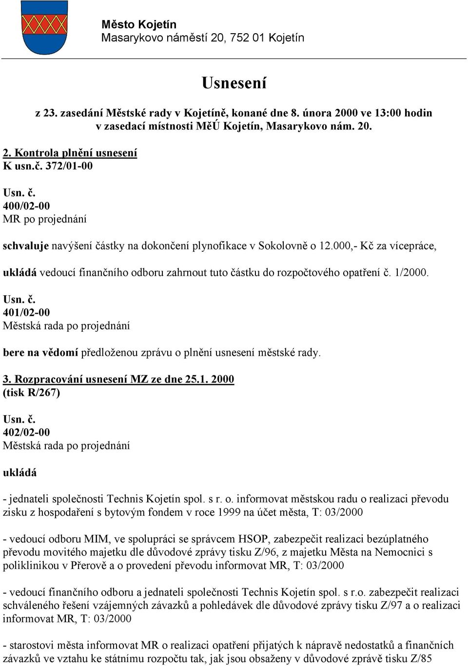 000,- Kč za vícepráce, ukládá vedoucí finančního odboru zahrnout tuto částku do rozpočtového opatření č. 1/2000. 401/02-00 bere na vědomí předloženou zprávu o plnění usnesení městské rady. 3.