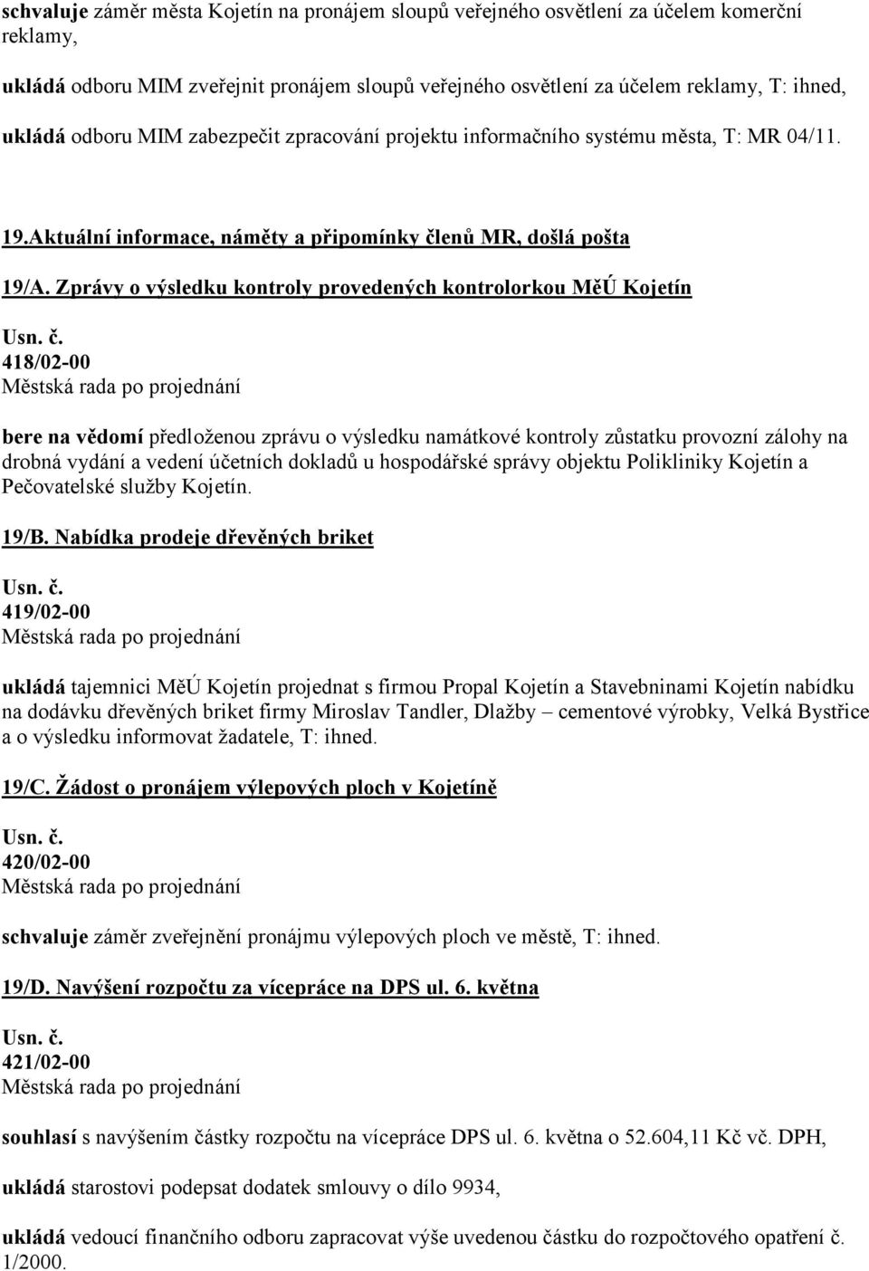 Zprávy o výsledku kontroly provedených kontrolorkou MěÚ Kojetín 418/02-00 bere na vědomí předloženou zprávu o výsledku namátkové kontroly zůstatku provozní zálohy na drobná vydání a vedení účetních