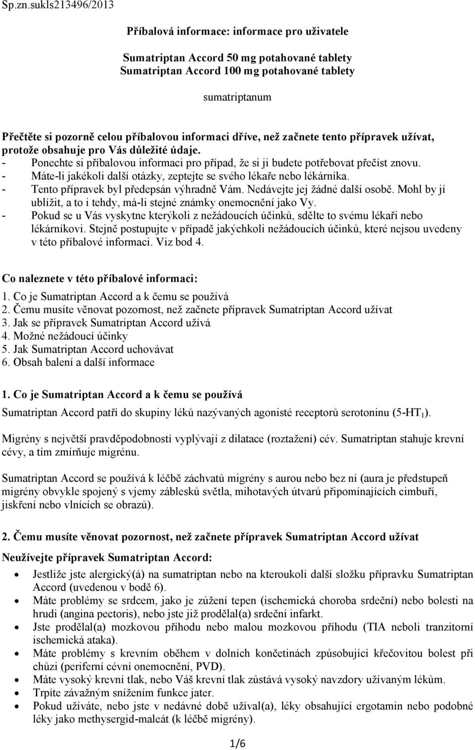 příbalovou informaci dříve, než začnete tento přípravek užívat, protože obsahuje pro Vás důležité údaje. - Ponechte si příbalovou informaci pro případ, že si ji budete potřebovat přečíst znovu.