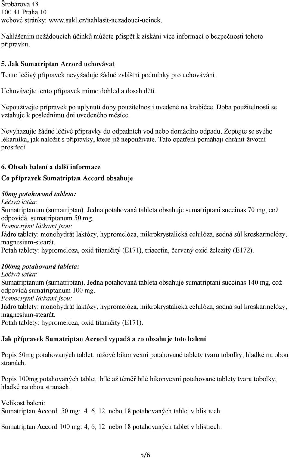 Nepoužívejte přípravek po uplynutí doby použitelnosti uvedené na krabičce. Doba použitelnosti se vztahuje k poslednímu dni uvedeného měsíce.