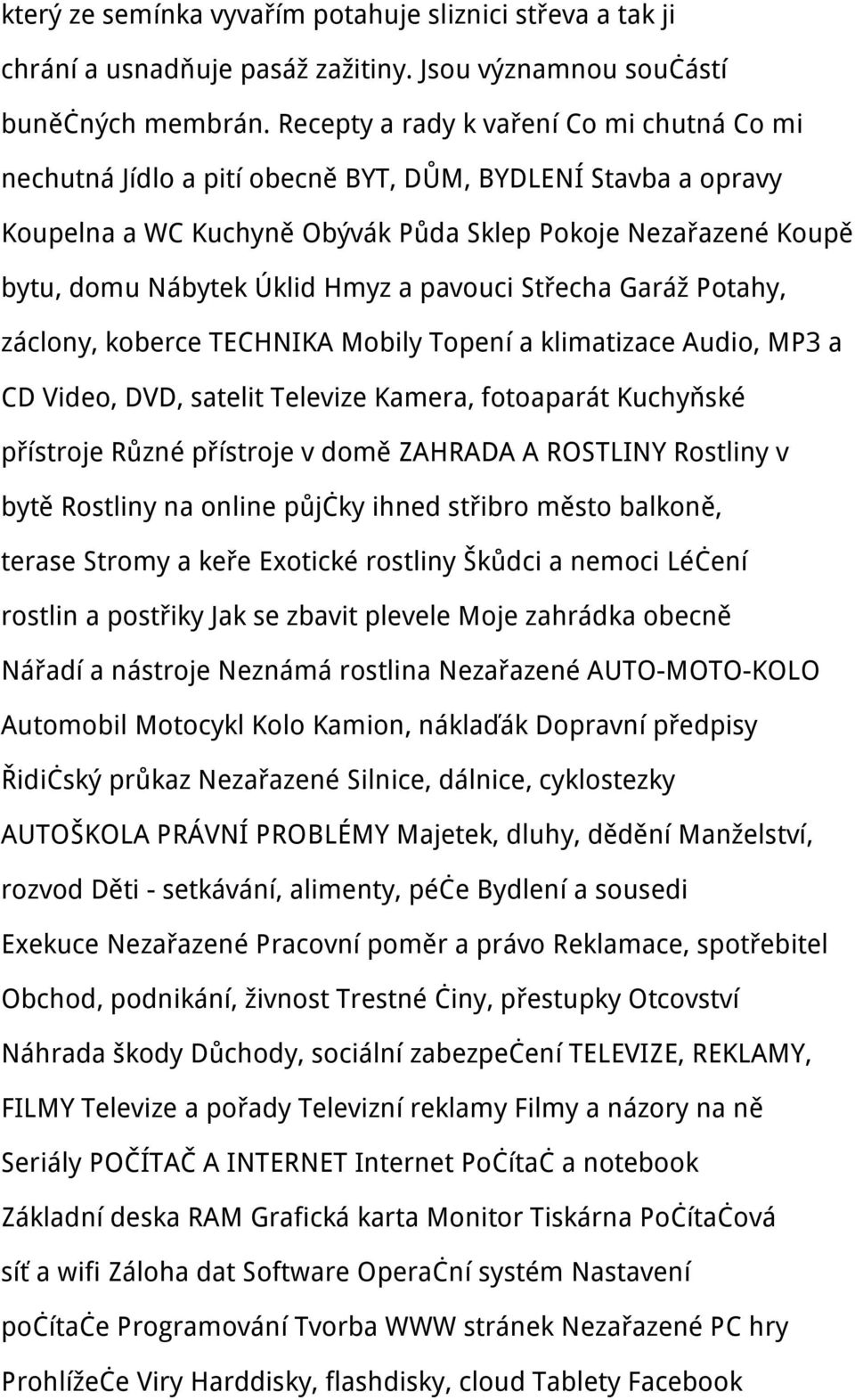 a pavouci Střecha Garáž Potahy, záclony, koberce TECHNIKA Mobily Topení a klimatizace Audio, MP3 a CD Video, DVD, satelit Televize Kamera, fotoaparát Kuchyňské přístroje Různé přístroje v domě