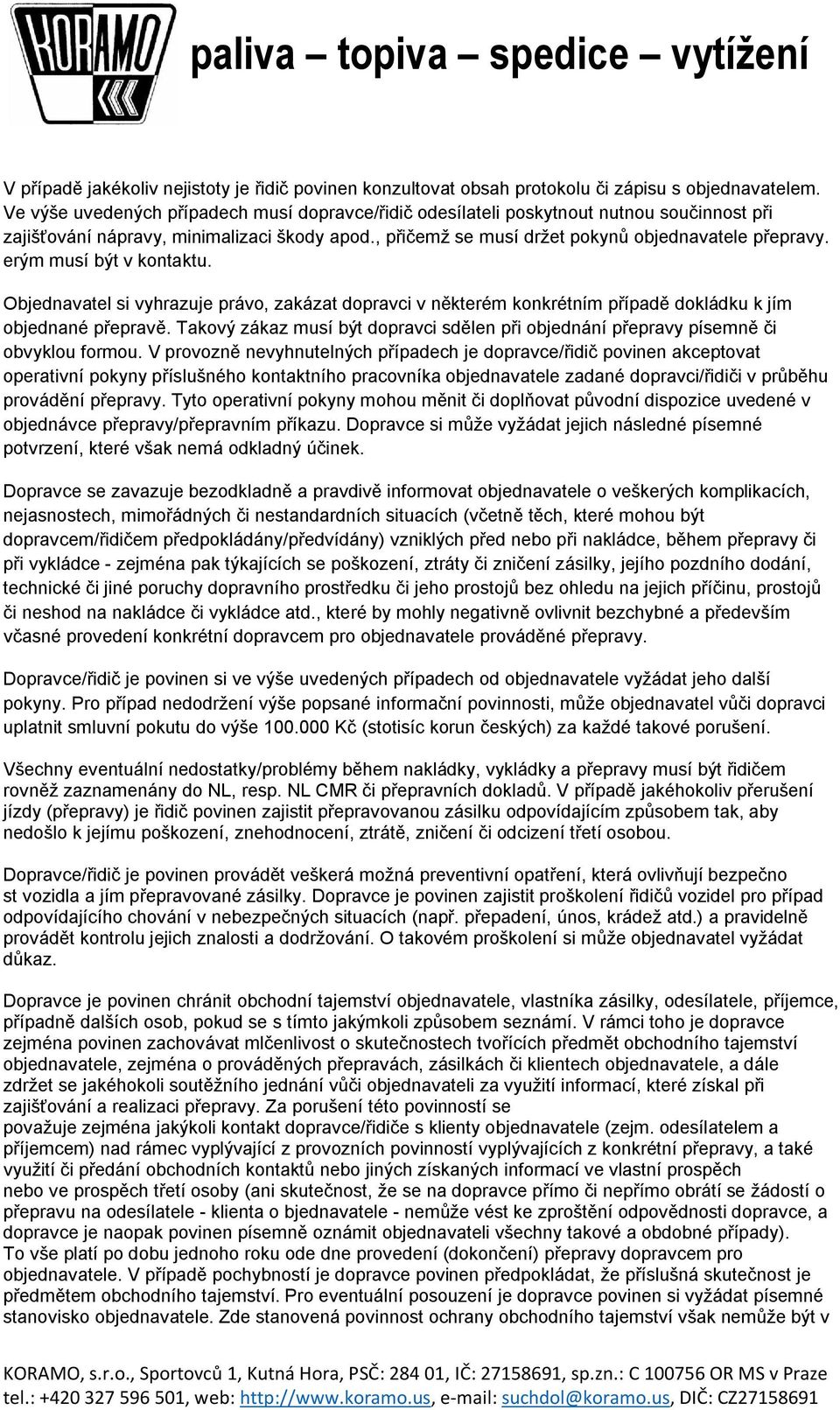 erým musí být v kontaktu. Objednavatel si vyhrazuje právo, zakázat dopravci v některém konkrétním případě dokládku k jím objednané přepravě.