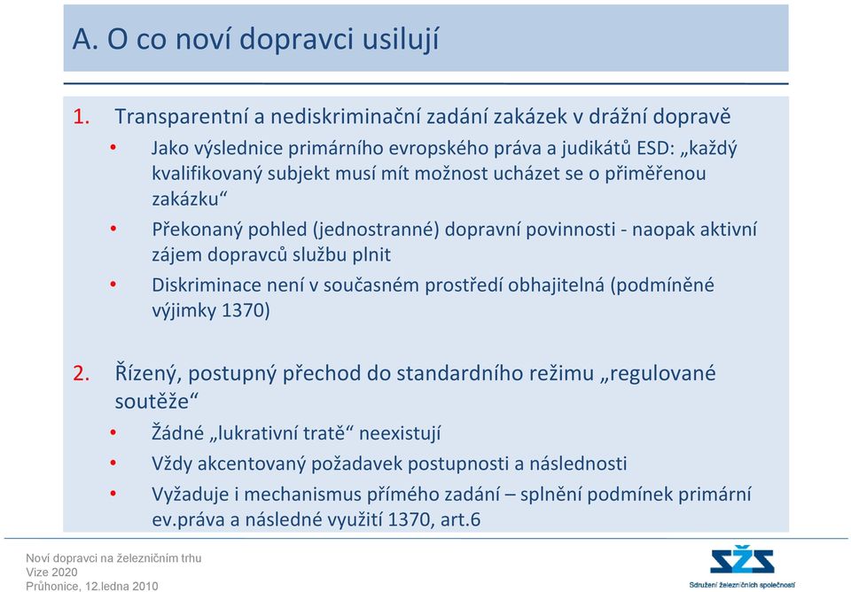 možnost ucházet se o přiměřenou zakázku Překonaný pohled (jednostranné) dopravní povinnosti naopak aktivní zájem dopravců službu plnit Diskriminace není v současném