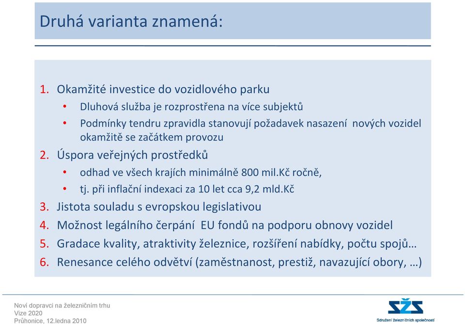 vozidel okamžitě se začátkem provozu 2. Úspora veřejných prostředků odhad ve všech krajích minimálně 800 mil.kč ročně, tj.