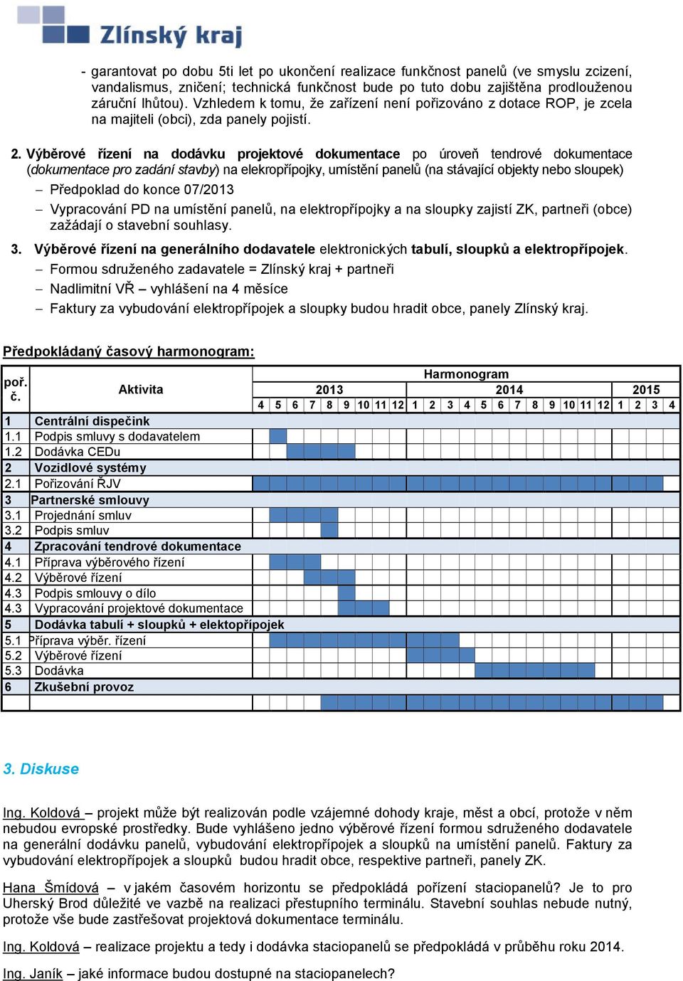 Výběrové řízení na dodávku projektové dokumentace po úroveň tendrové dokumentace (dokumentace pro zadání stavby) na elekropřípojky, umístění panelů (na stávající objekty nebo sloupek) Předpoklad do