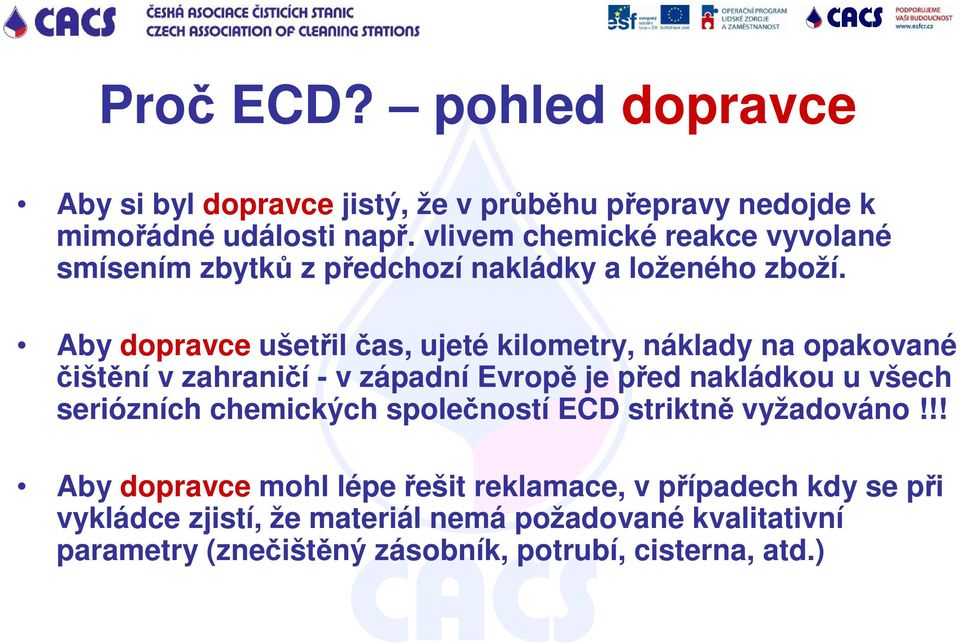 Aby dopravce ušetřil čas, ujeté kilometry, náklady na opakované čištění v zahraničí - v západní Evropě je před nakládkou u všech seriózních