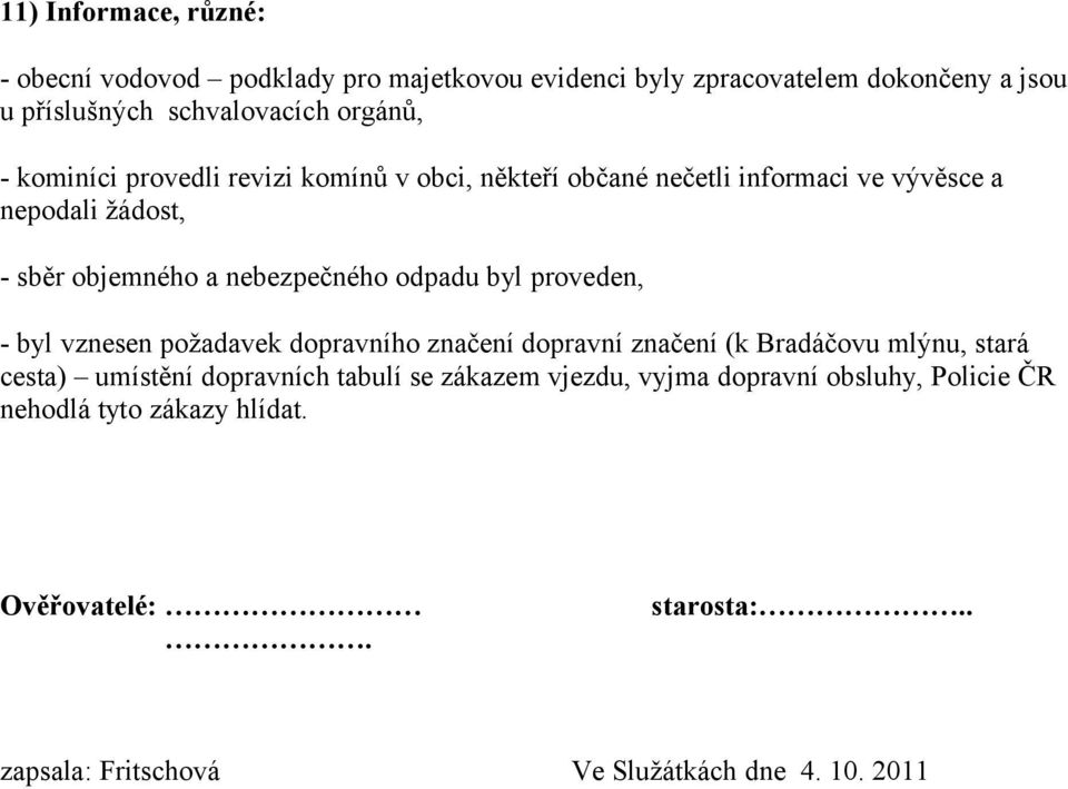 byl proveden, - byl vznesen požadavek dopravního značení dopravní značení (k Bradáčovu mlýnu, stará cesta) umístění dopravních tabulí se zákazem