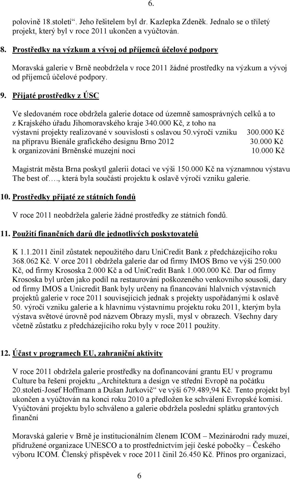 Přijaté prostředky z ÚSC Ve sledovaném roce obdržela galerie dotace od územně samosprávných celků a to z Krajského úřadu Jihomoravského kraje 340.