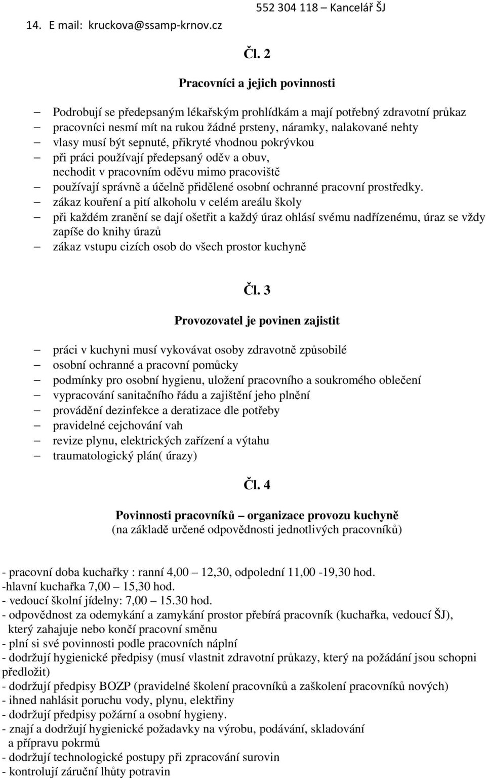 sepnuté, přikryté vhodnou pokrývkou při práci používají předepsaný oděv a obuv, nechodit v pracovním oděvu mimo pracoviště používají správně a účelně přidělené osobní ochranné pracovní prostředky.