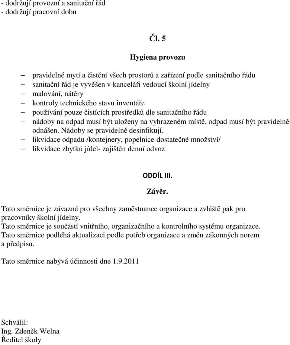 inventáře používání pouze čistících prostředků dle sanitačního řádu nádoby na odpad musí být uloženy na vyhrazeném místě, odpad musí být pravidelně odnášen. Nádoby se pravidelně desinfikují.