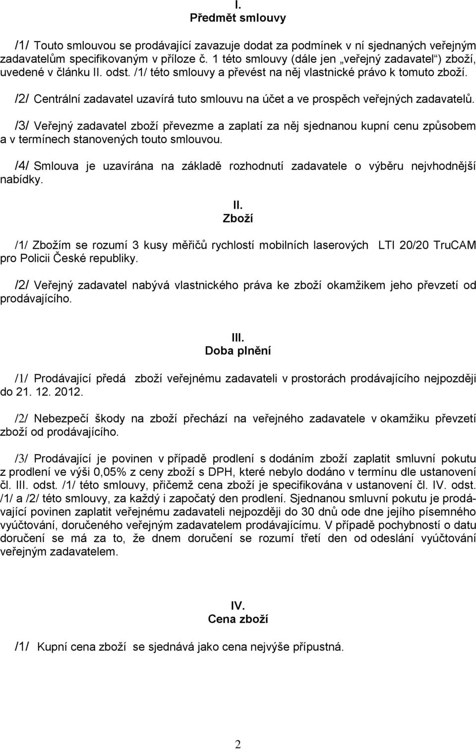 /2/ Centrální zadavatel uzavírá tuto smlouvu na účet a ve prospěch veřejných zadavatelů.